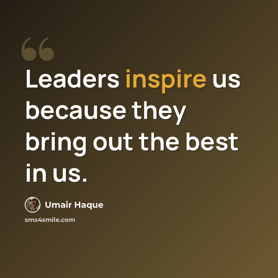 “Leaders inspire us because they bring out the best in us.” quote by Umair Haque