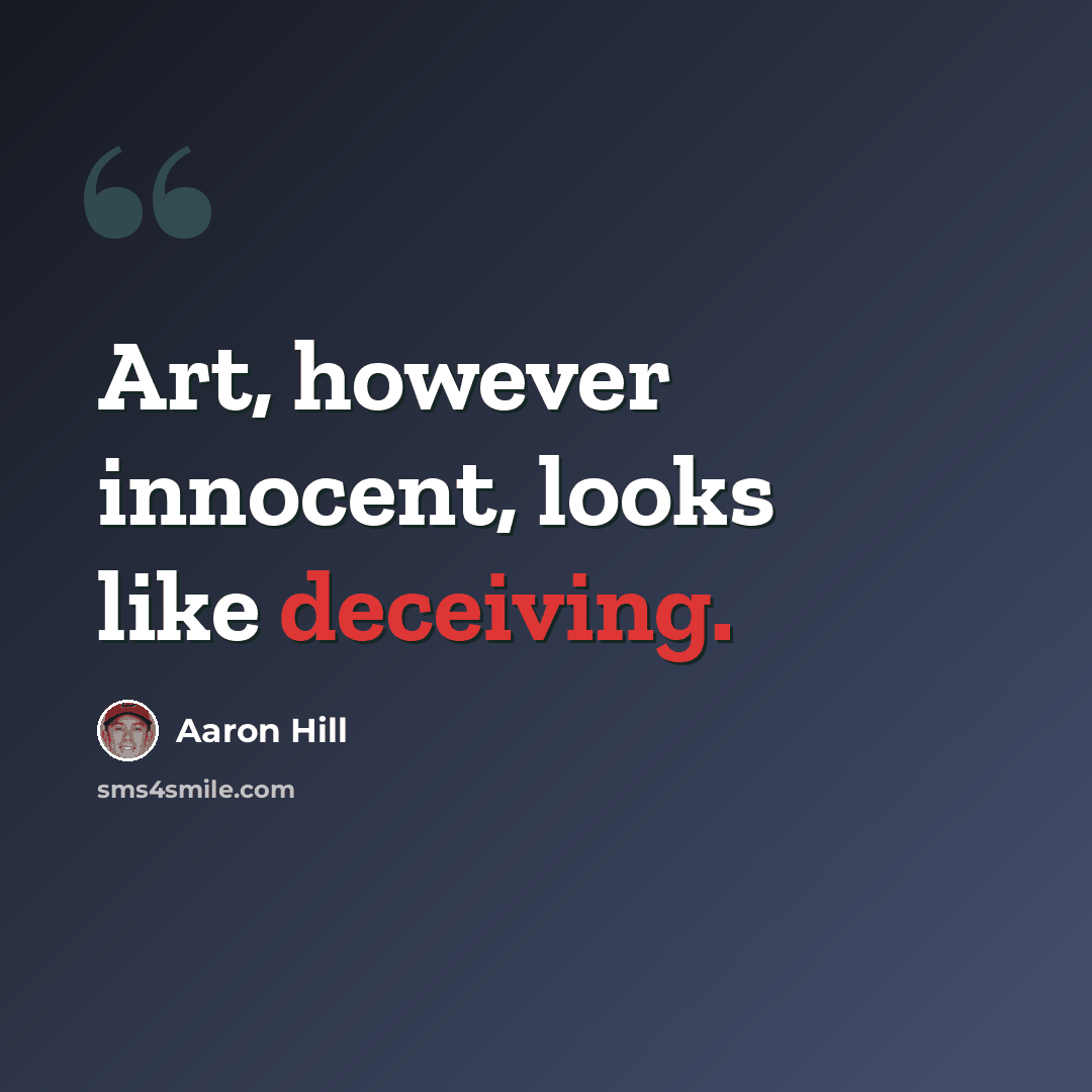 “Art, however innocent, looks like deceiving.” quote by Aaron Hill