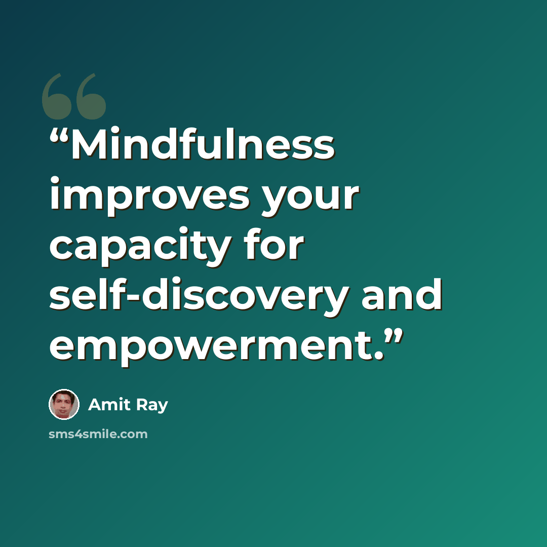 “Mindfulness improves your capacity for self-discovery and empowerment.” quote by Amit Ray