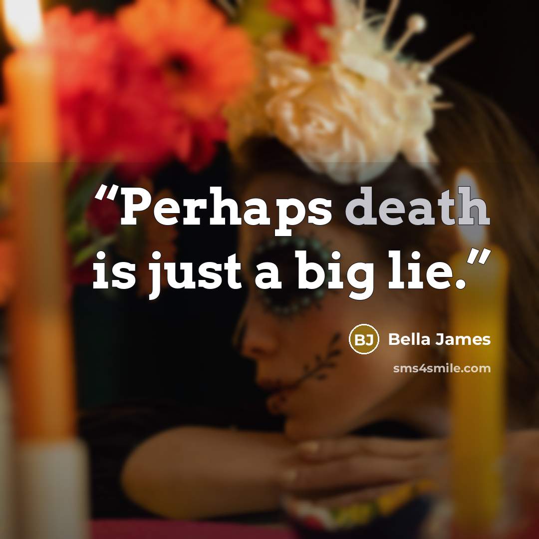 “Perhaps death is just a big lie.” quote by Bella James