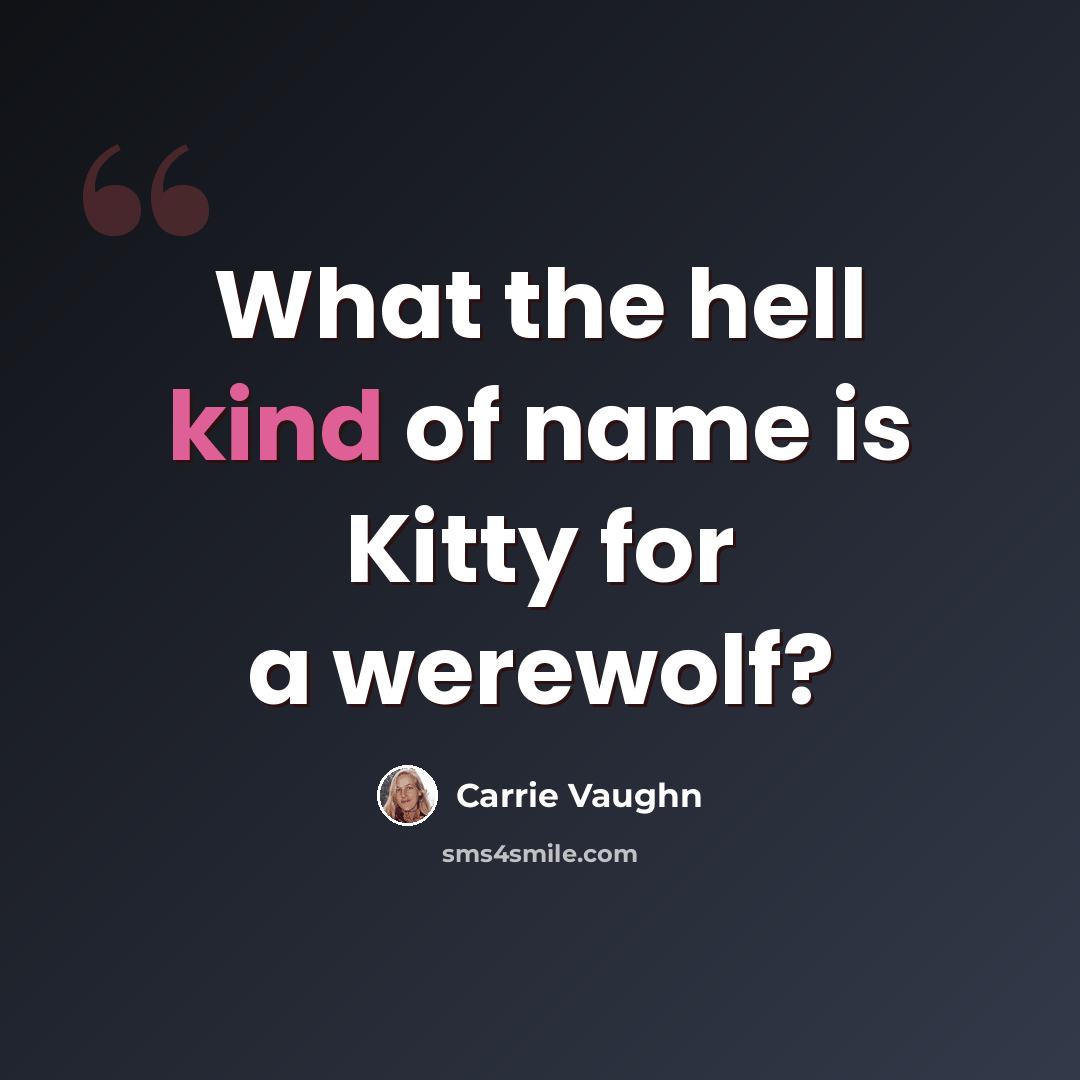 “What the hell kind of name is Kitty for a werewolf?” quote by Carrie Vaughn