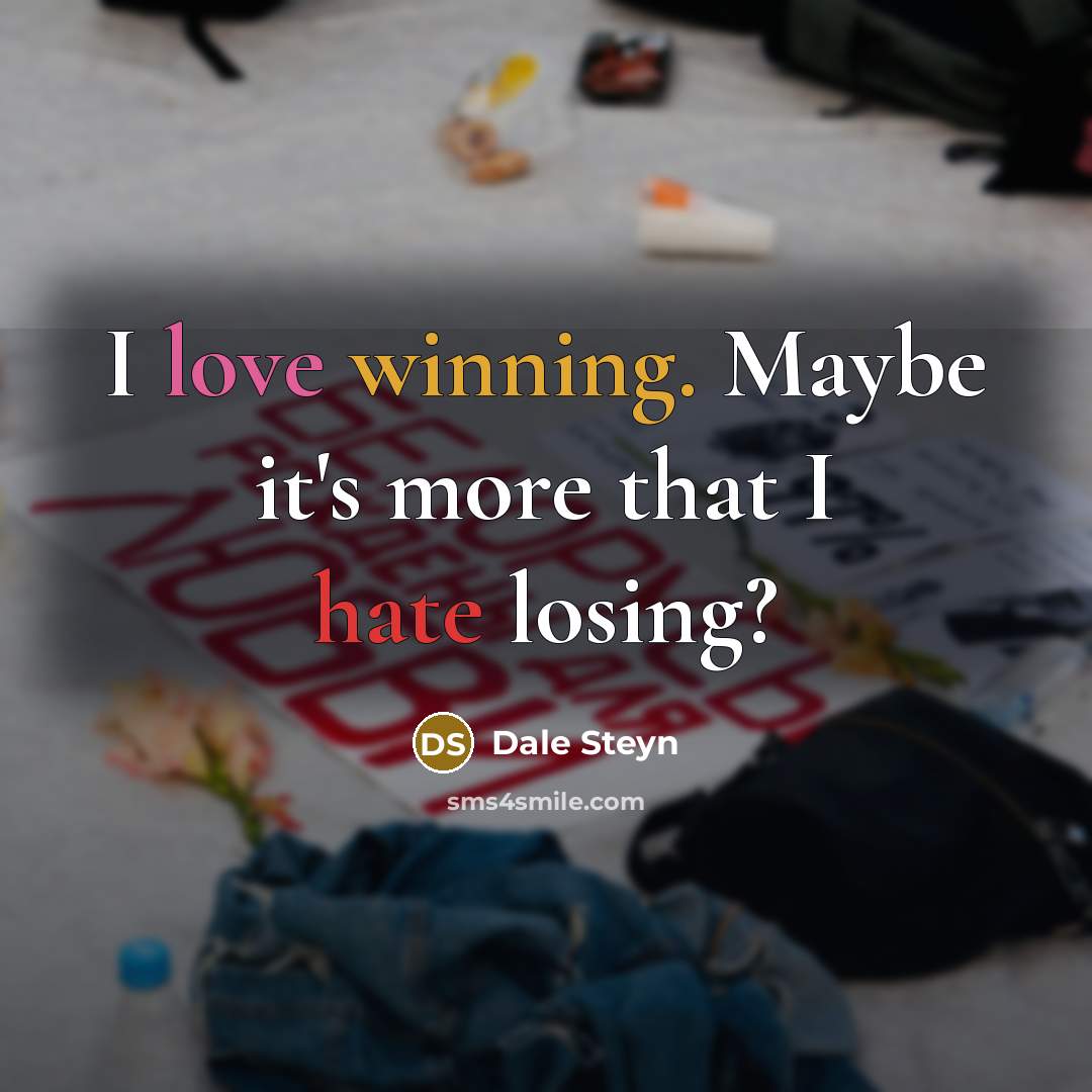 “I love winning. Maybe it's more that I hate losing?” quote by Dale Steyn