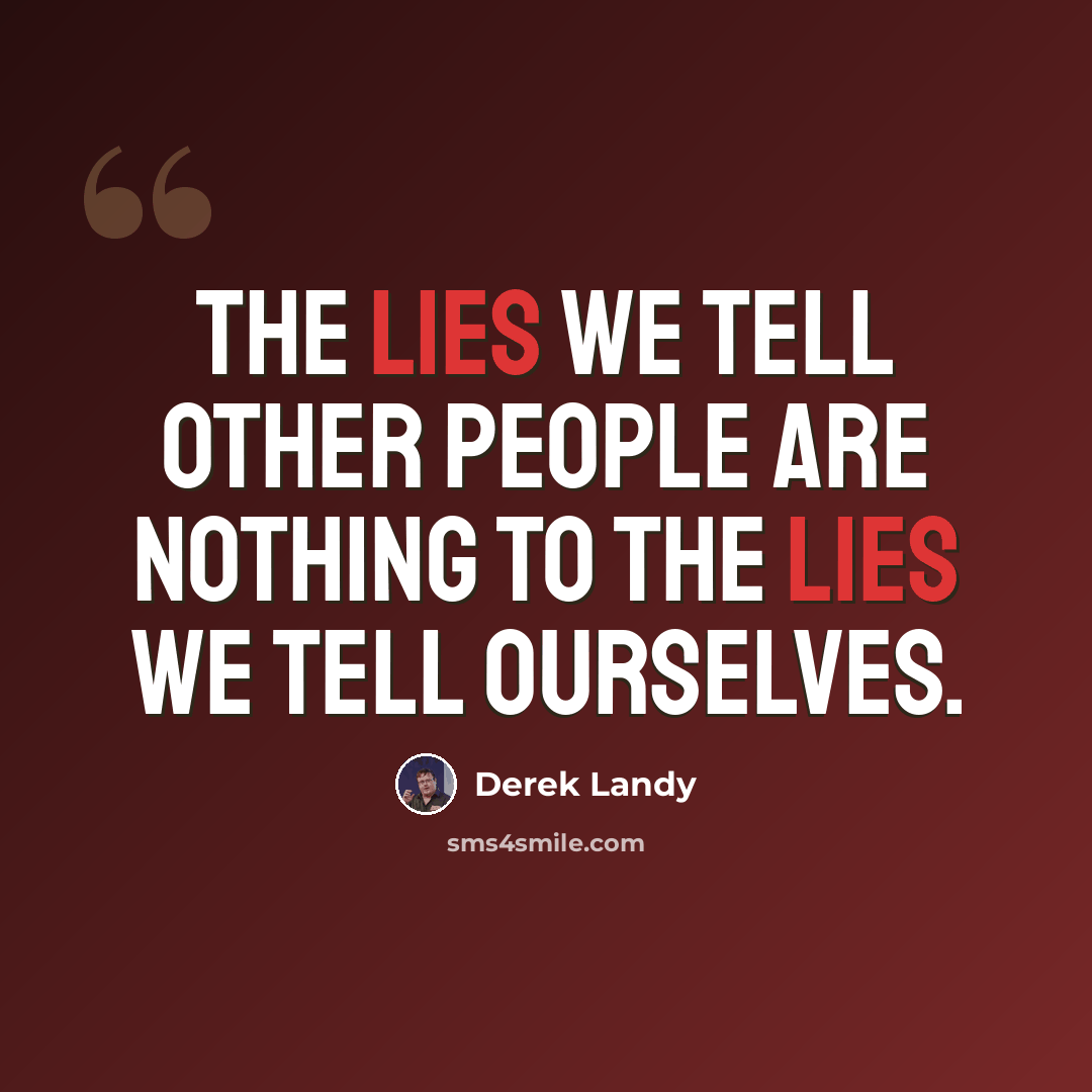 “The lies we tell other people are nothing to the lies we tell ourselves.” quote by Derek Landy