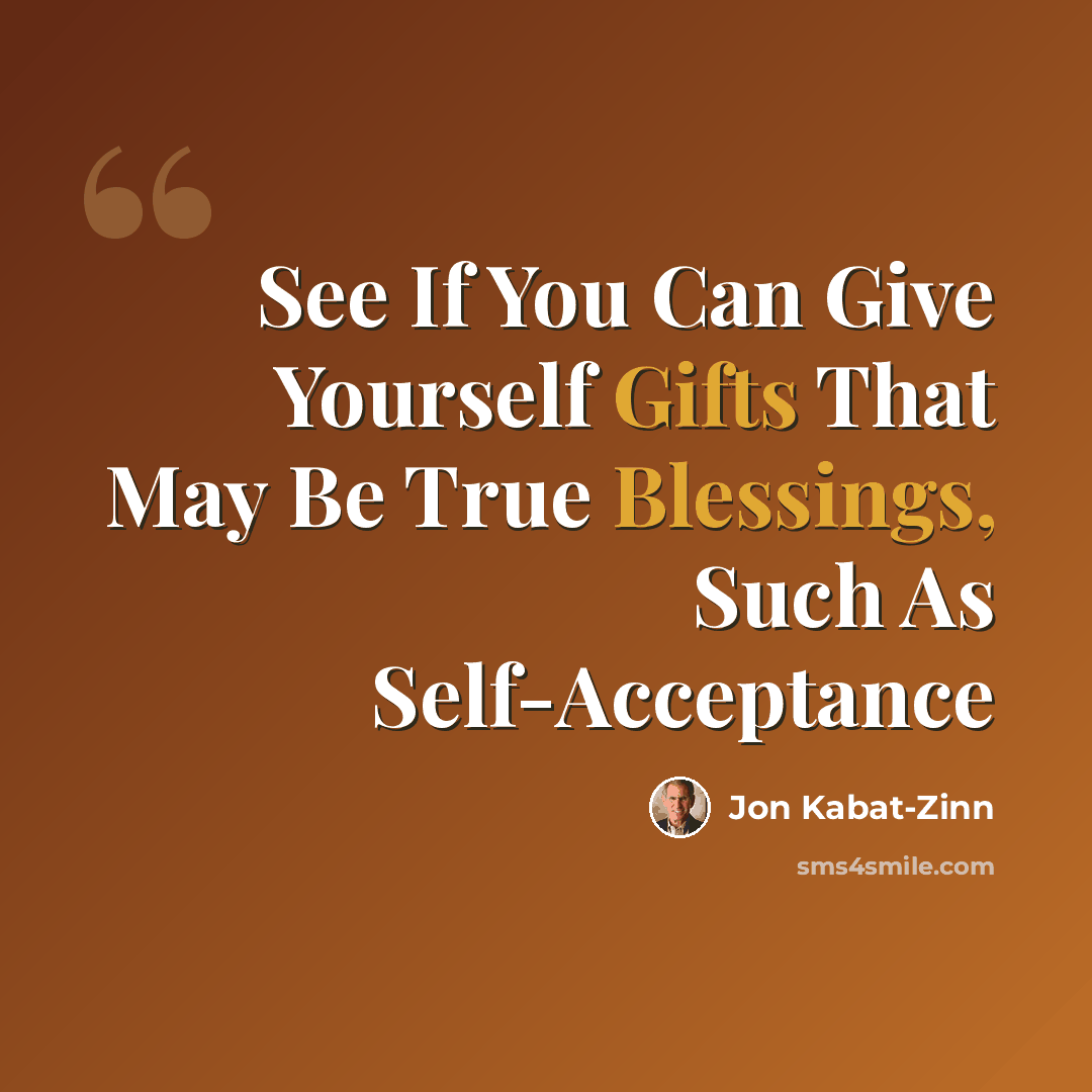 “See If You Can Give Yourself Gifts That May Be True Blessings, Such As Self-Acceptance” quote by Jon Kabat-Zinn