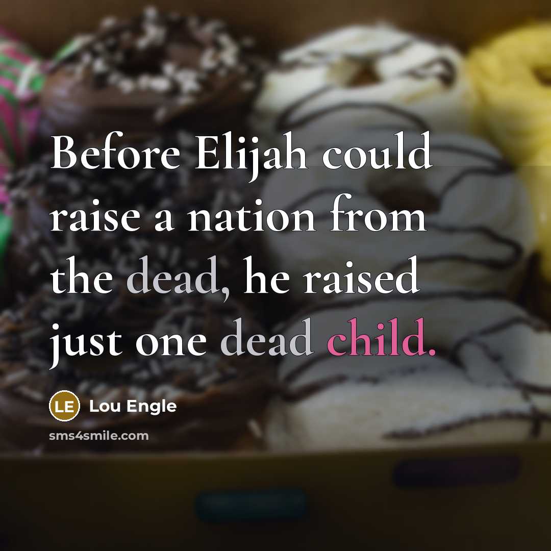 “Before Elijah could raise a nation from the dead, he raised just one dead child.” quote by Lou Engle