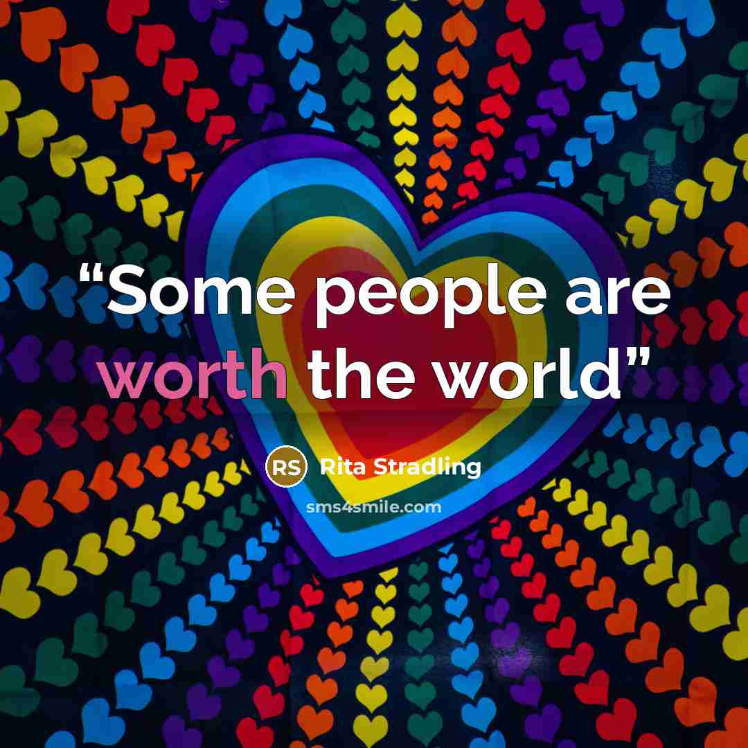 “Some people are worth the world” quote by Rita Stradling
