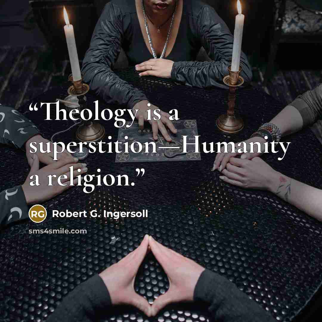 “Theology is a superstition—Humanity a religion.” quote by Robert G. Ingersoll