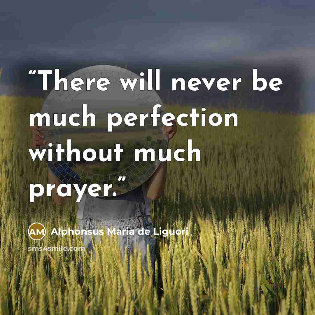 “There will never be much perfection without much prayer.” quote by Alphonsus Maria de Liguori