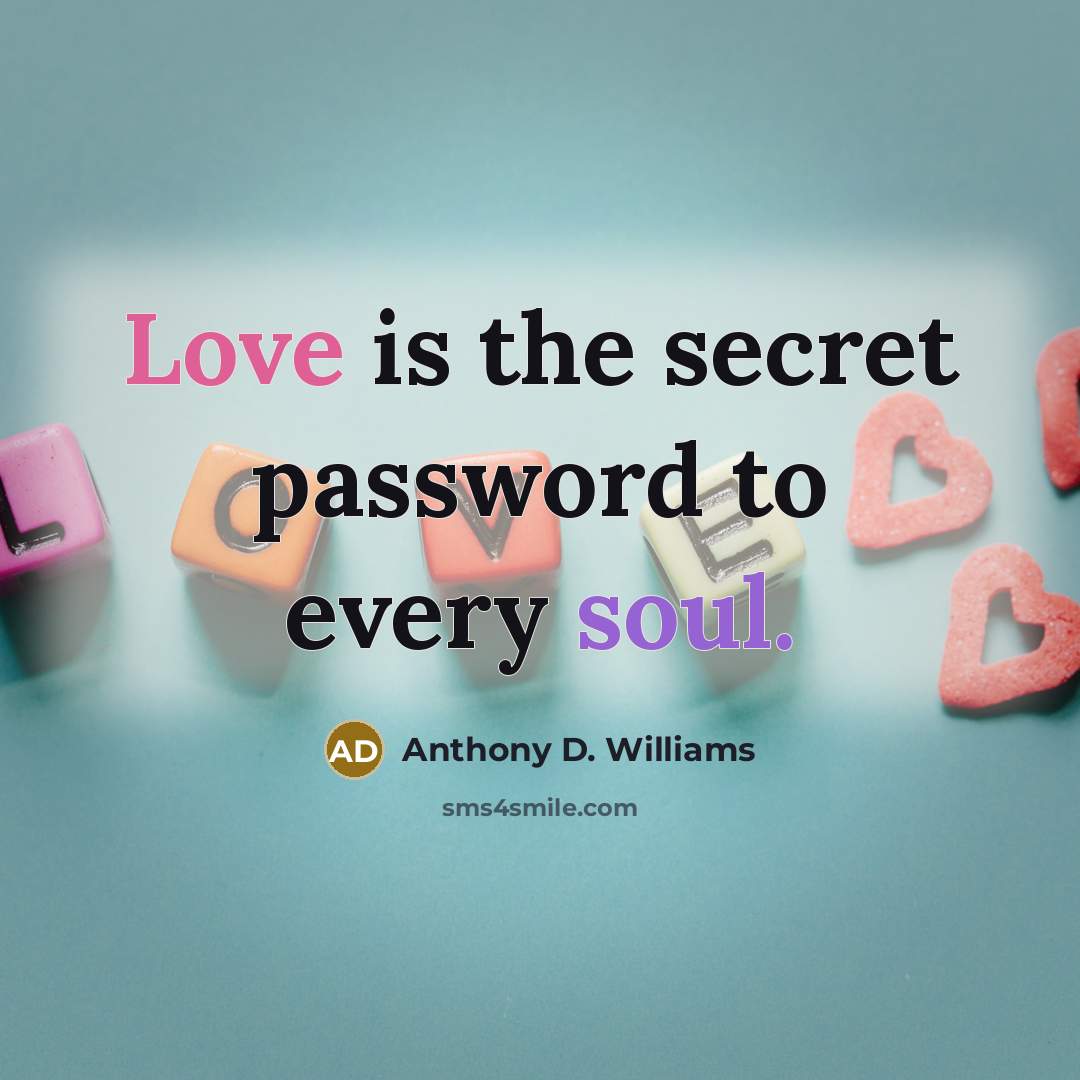 “Love is the secret password to every soul.” quote by Anthony D. Williams