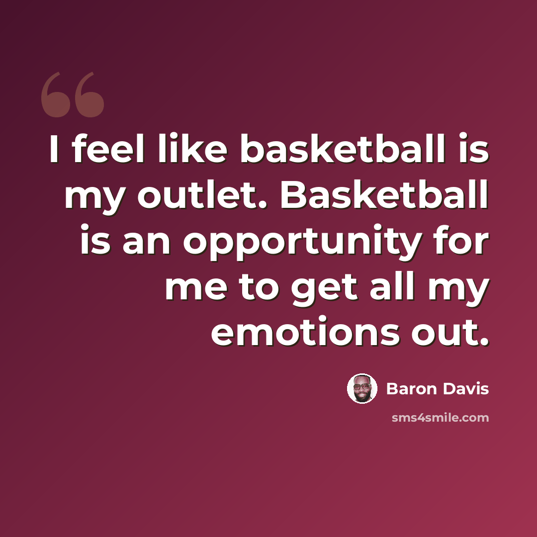 “I feel like basketball is my outlet. Basketball is an opportunity for me to get all my emotions out.” quote by Baron Davis