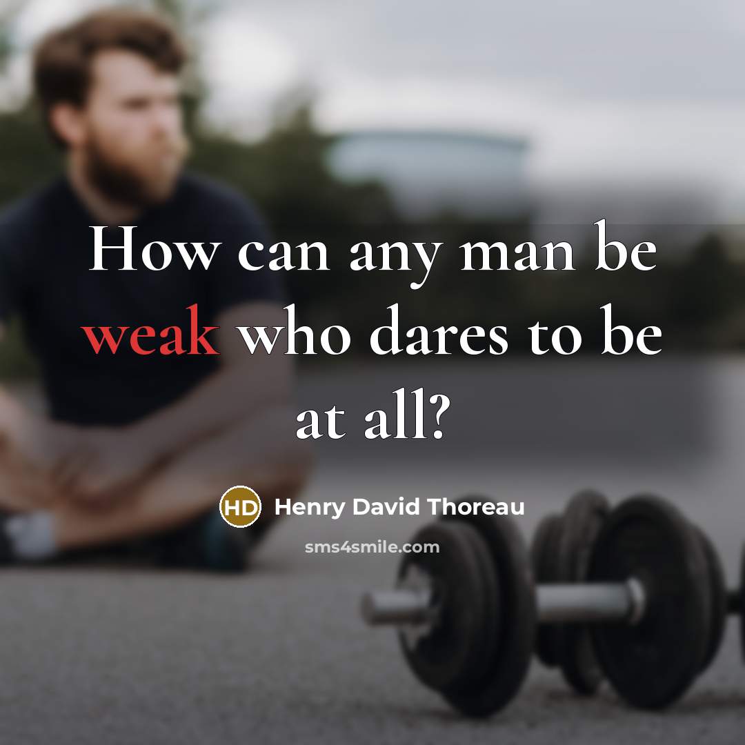“How can any man be weak who dares to be at all?” quote by Henry David Thoreau