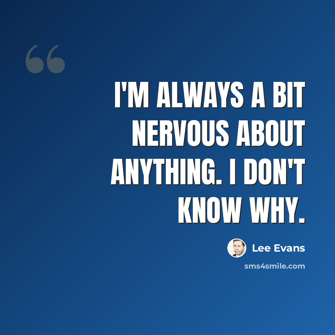 “I'm always a bit nervous about anything. I don't know why.” quote by Lee Evans