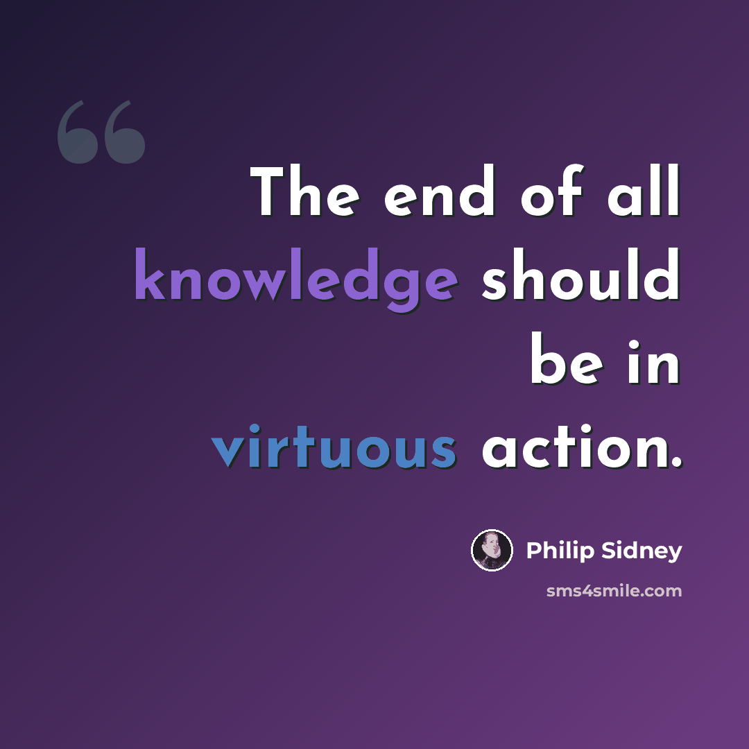 “The end of all knowledge should be in virtuous action.” quote by Philip Sidney