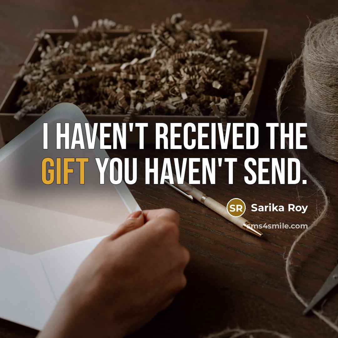 “I haven't received the gift you haven't send.” quote by Sarika Roy