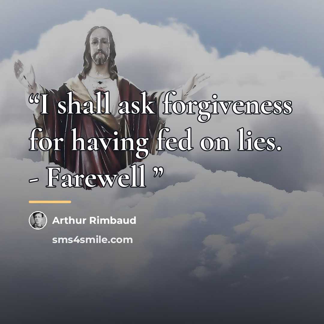 “I shall ask forgiveness for having fed on lies. - Farewell” quote by Arthur Rimbaud