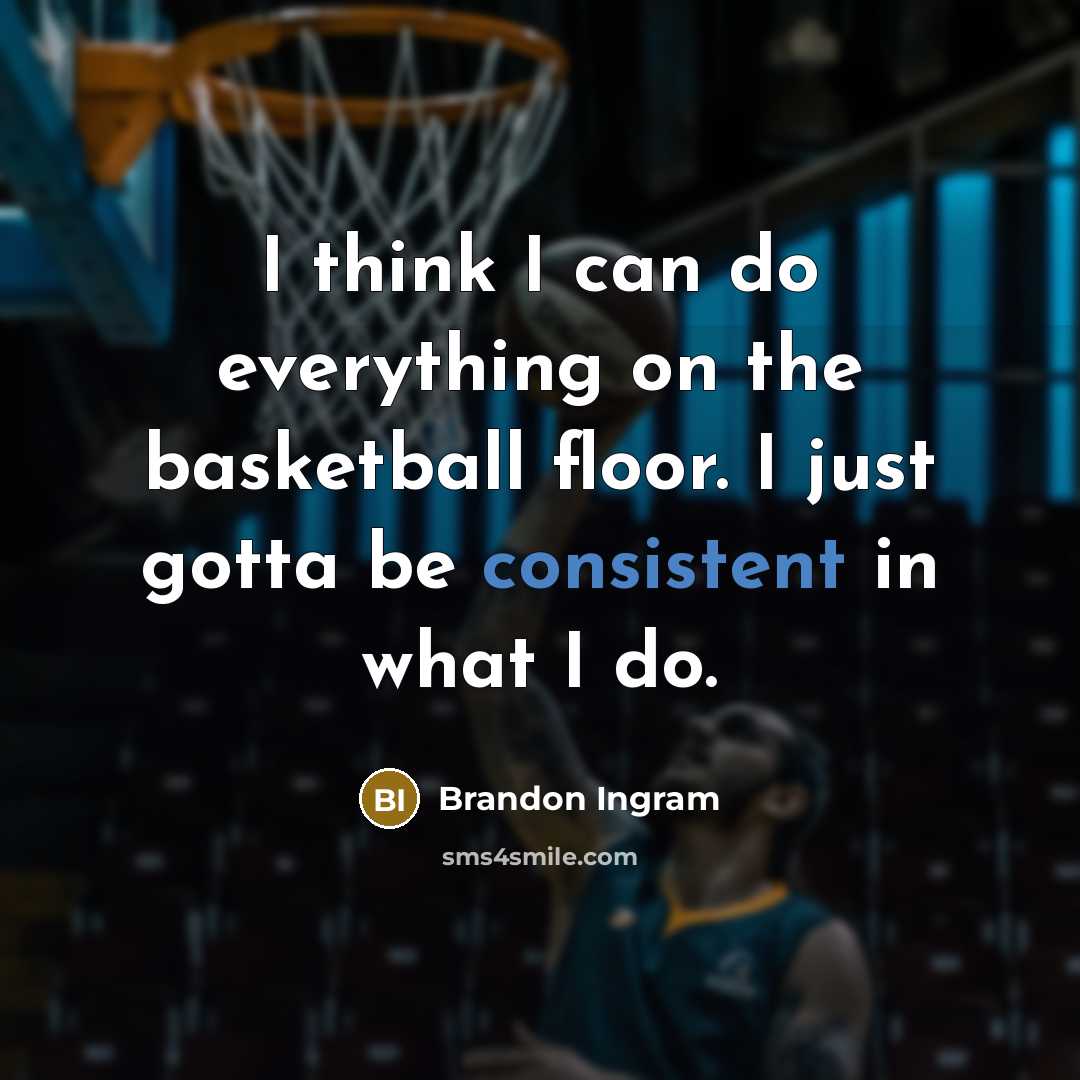“I think I can do everything on the basketball floor. I just gotta be consistent in what I do.” quote by Brandon Ingram