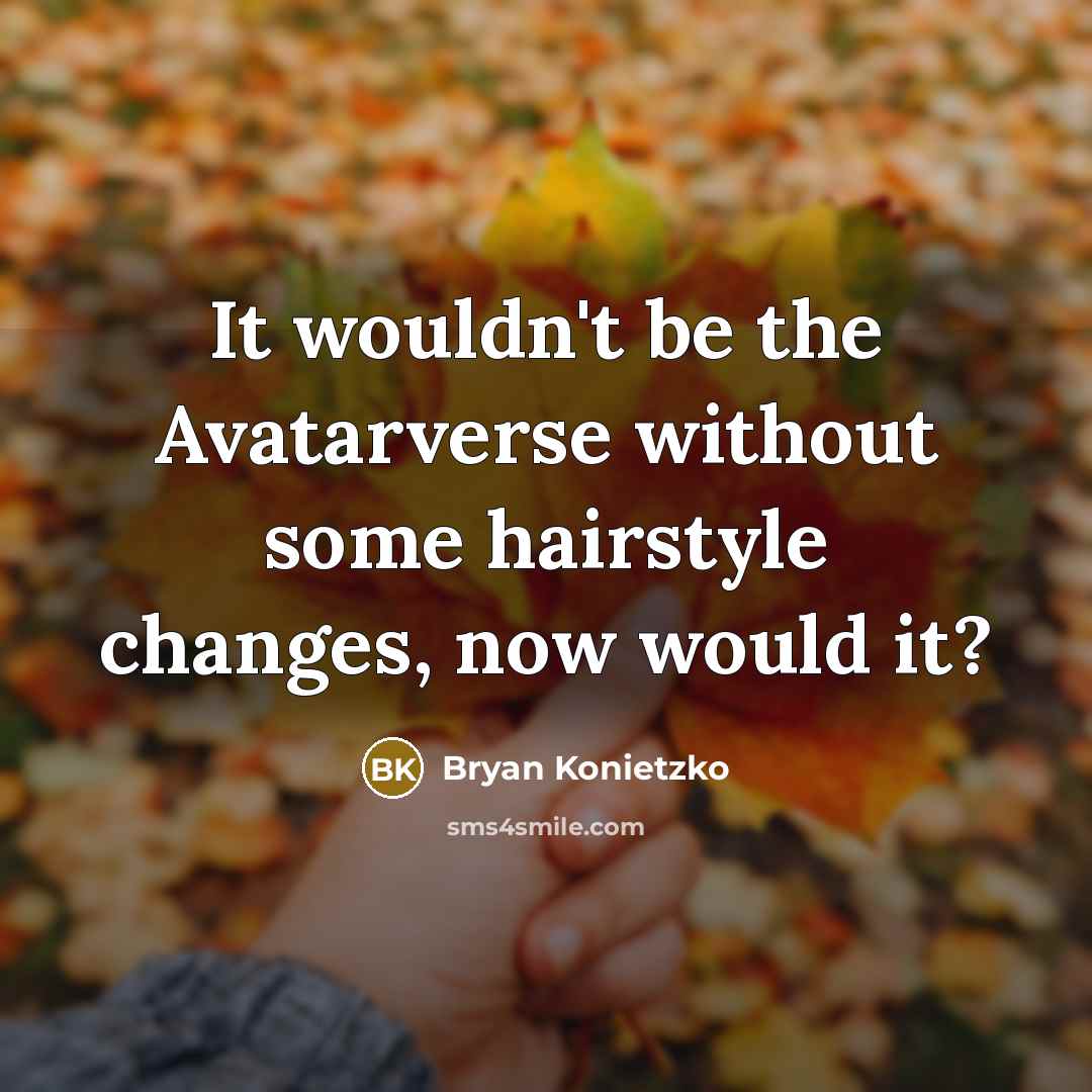 “It wouldn't be the Avatarverse without some hairstyle changes, now would it?” quote by Bryan Konietzko
