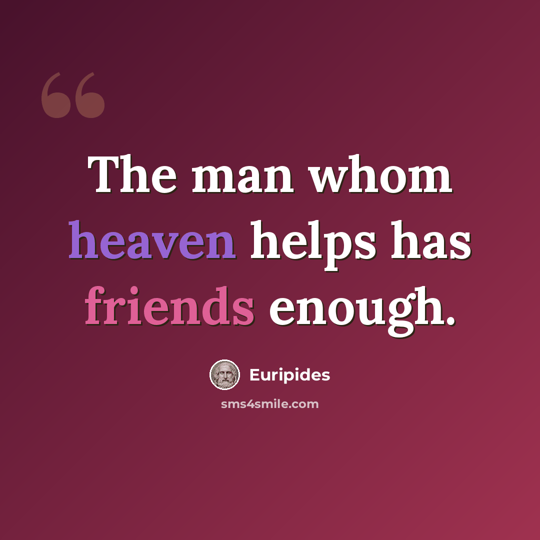 “The man whom heaven helps has friends enough.” quote by Euripides