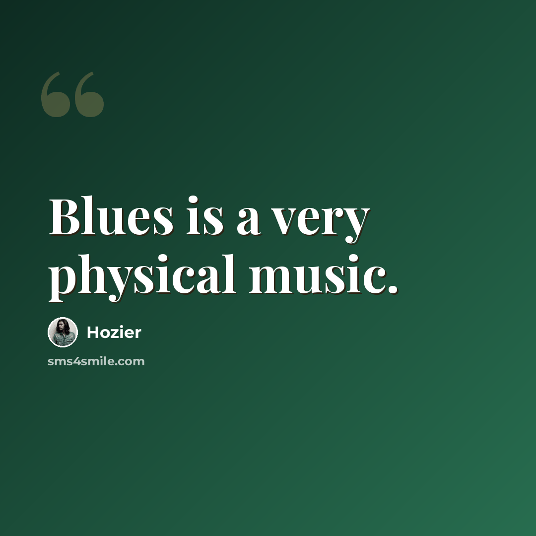 “Blues is a very physical music.” quote by Hozier