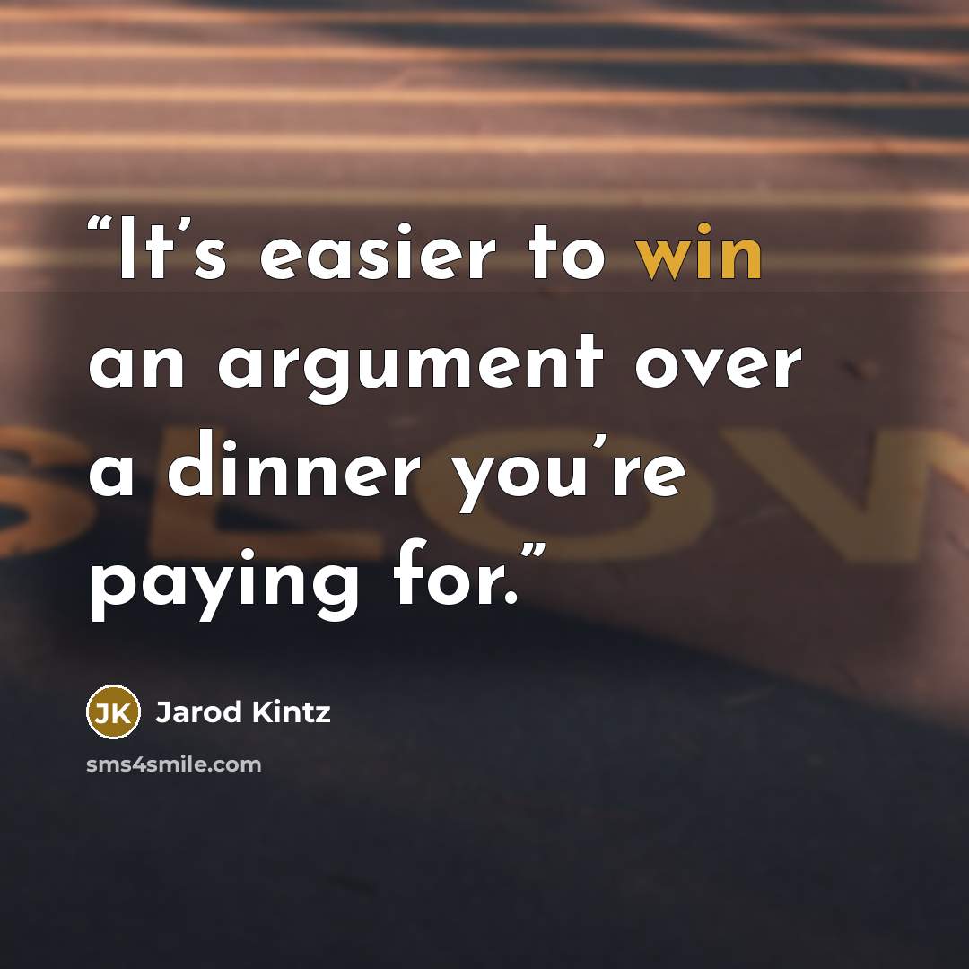 “It’s easier to win an argument over a dinner you’re paying for.” quote by Jarod Kintz