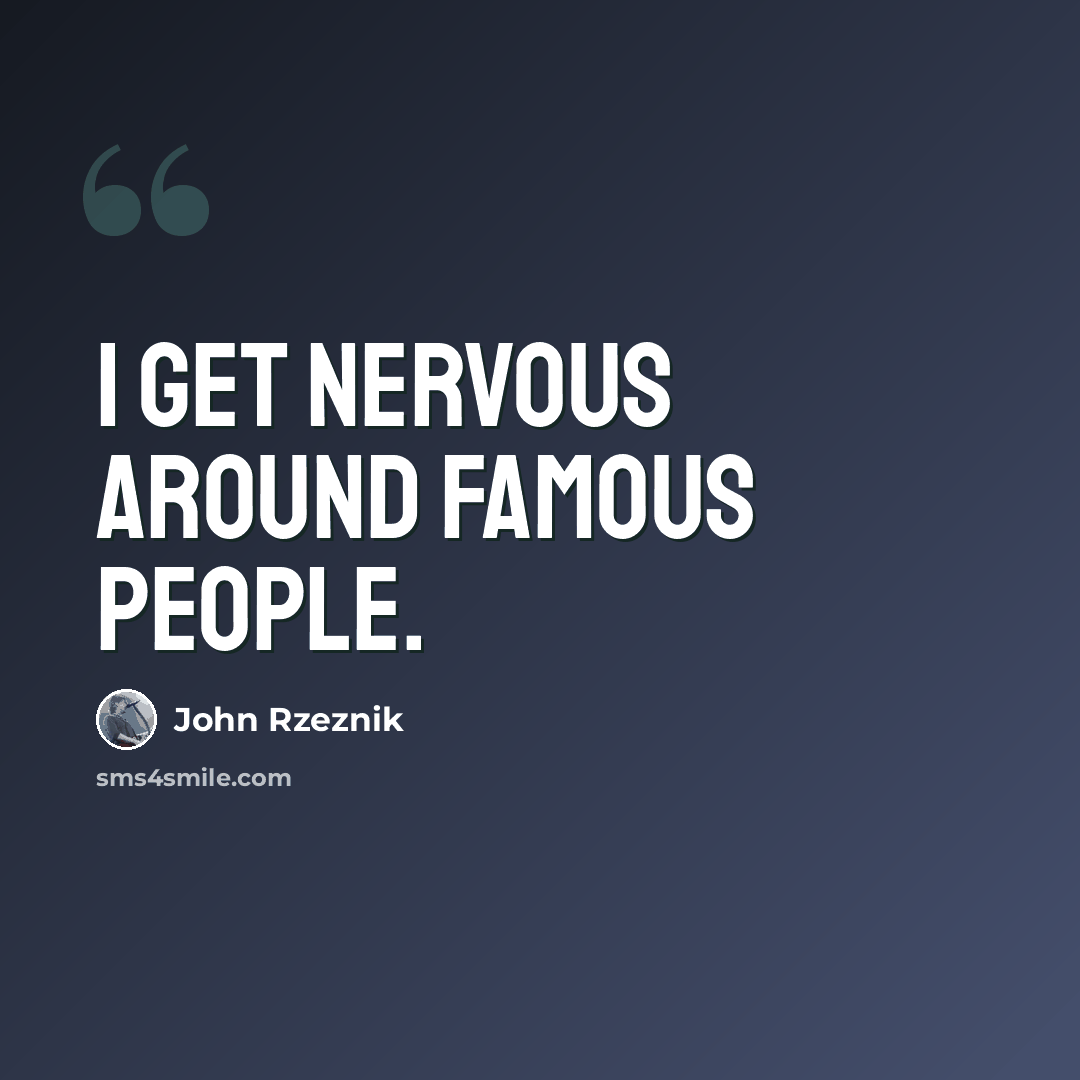 “I get nervous around famous people.” quote by John Rzeznik