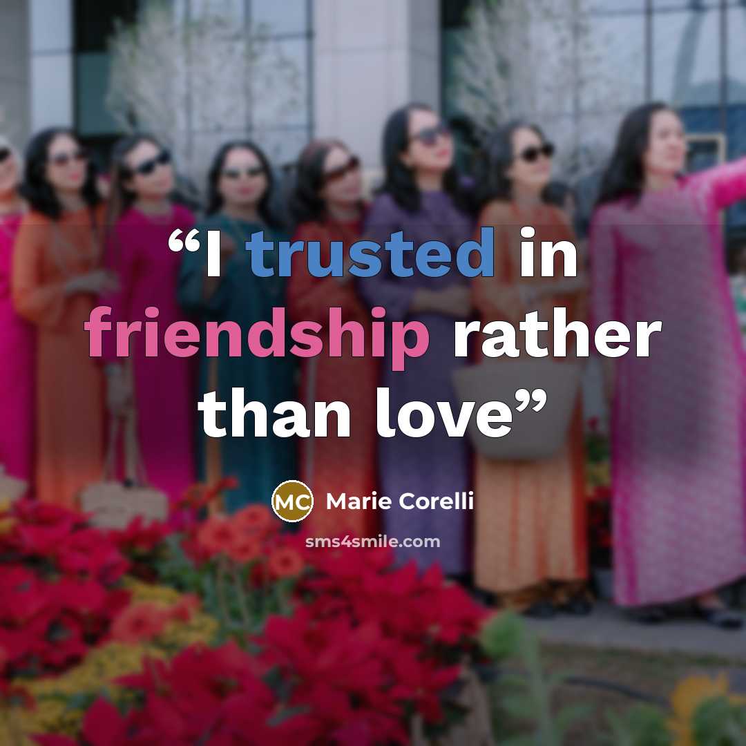 “I trusted in friendship rather than love” quote by Marie Corelli
