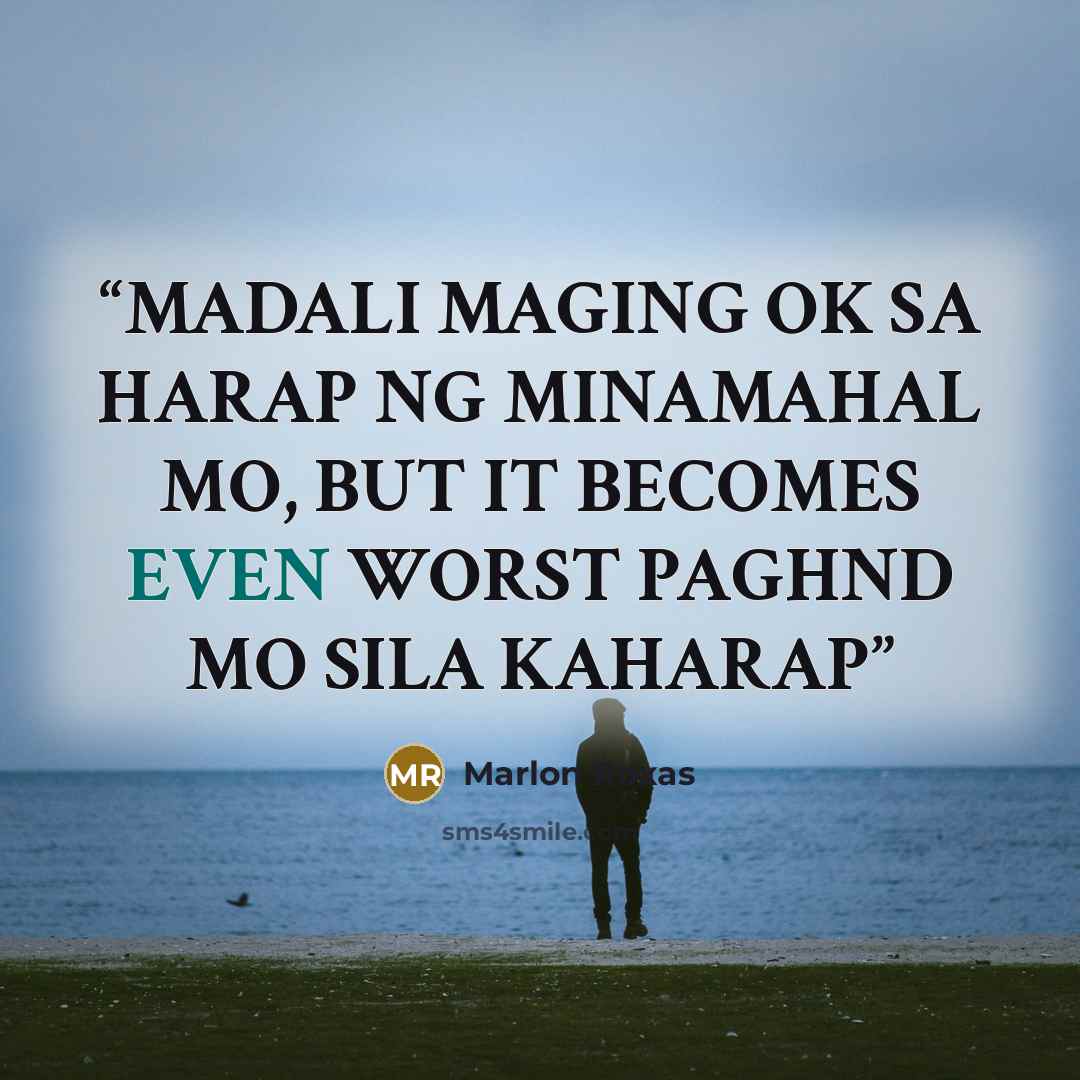 “MADALI MAGING OK SA HARAP NG MINAMAHAL MO, BUT IT BECOMES EVEN WORST PAGHND MO SILA KAHARAP” quote by Marlon Roxas