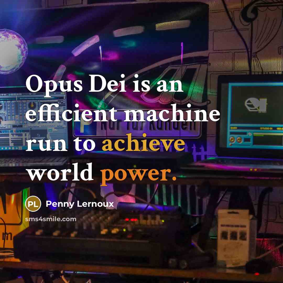“Opus Dei is an efficient machine run to achieve world power.” quote by Penny Lernoux