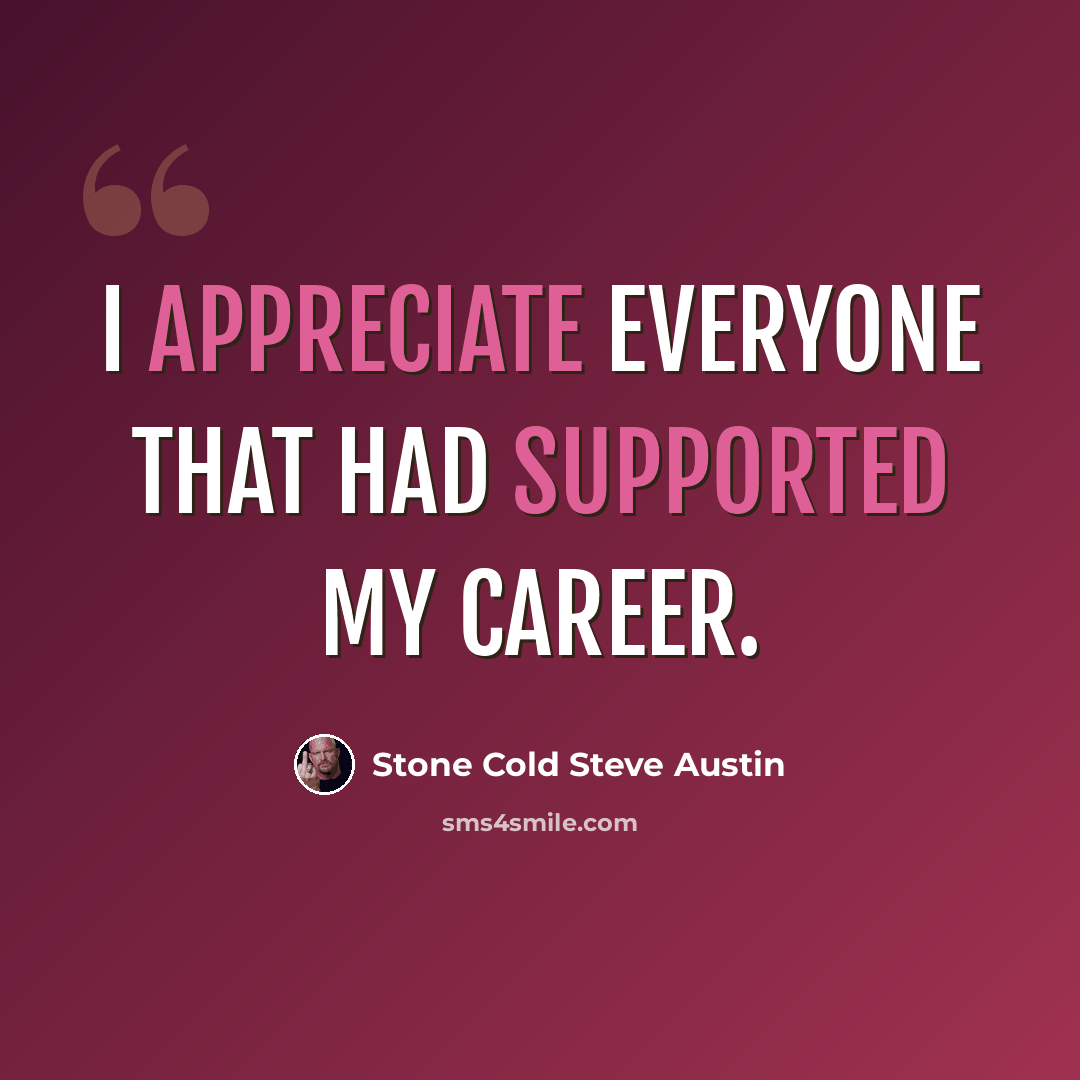 “I appreciate everyone that had supported my career.” quote by Stone Cold Steve Austin