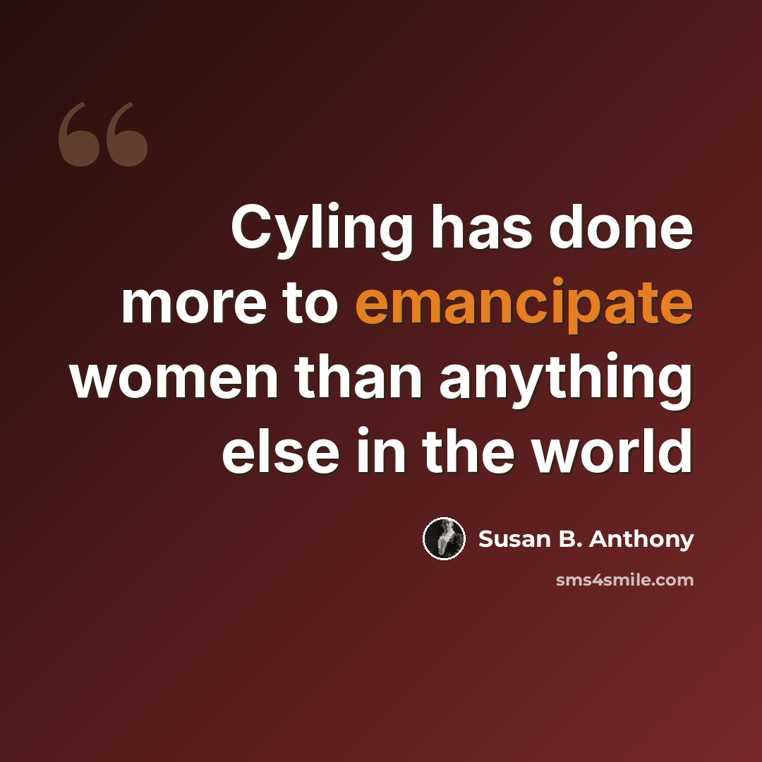 “Cyling has done more to emancipate women than anything else in the world” quote by Susan B. Anthony