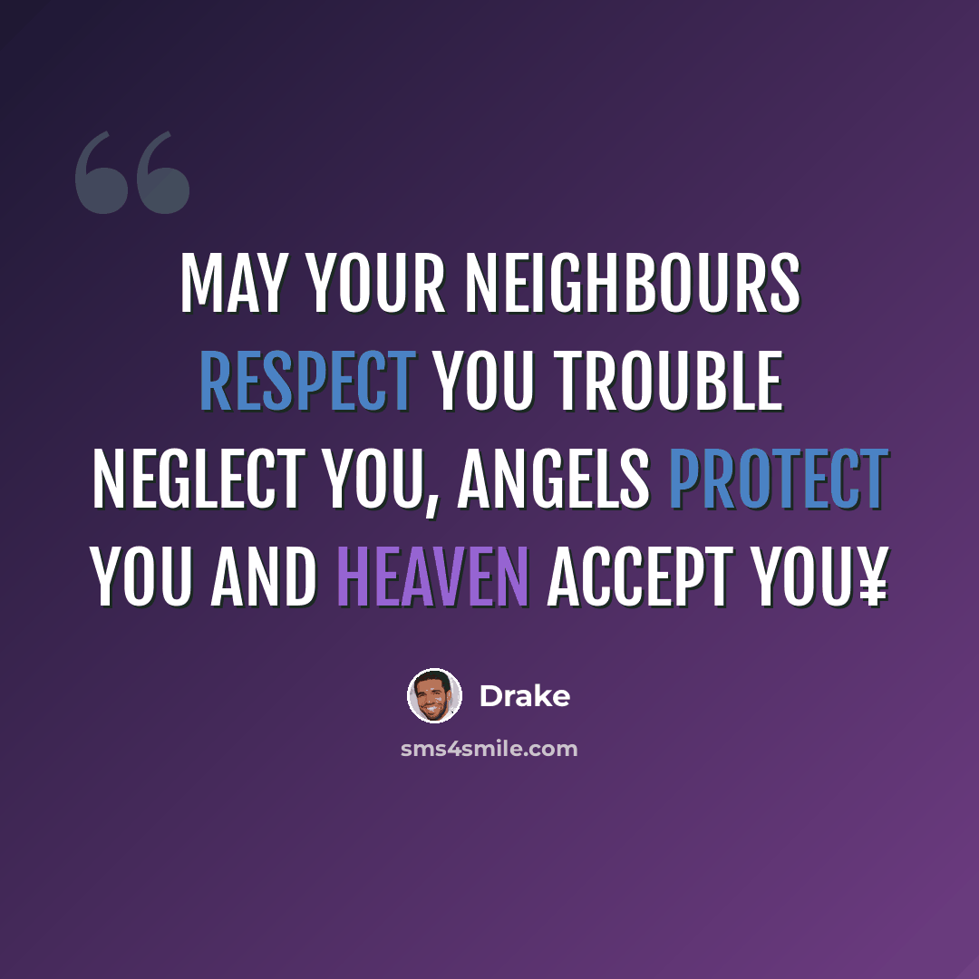 “May Your Neighbours Respect You Trouble Neglect You, Angels Protect You And Heaven Accept You¥” quote by Drake