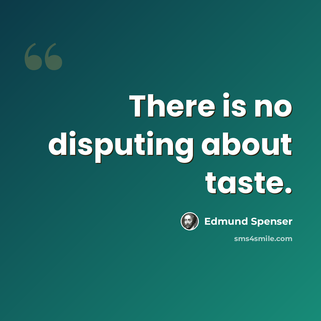 “There is no disputing about taste.” quote by Edmund Spenser