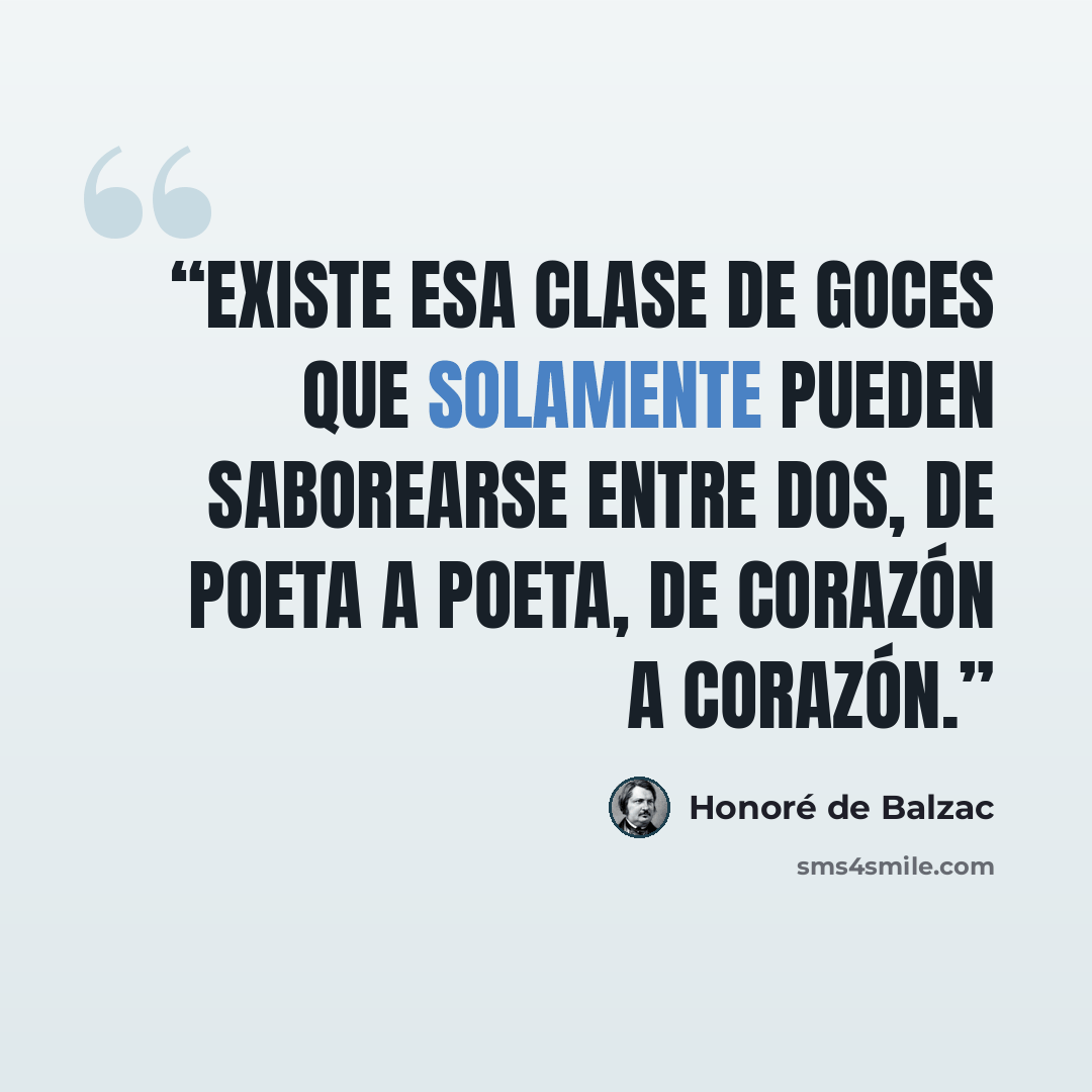 “Existe esa clase de goces que solamente pueden saborearse entre dos, de poeta a poeta, de corazón a corazón.” quote by Honoré de Balzac