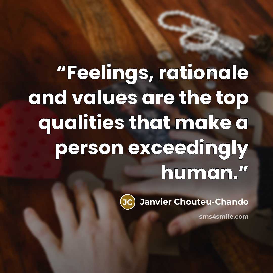 “Feelings, rationale and values are the top qualities that make a person exceedingly human.” quote by Janvier Chouteu-Chando