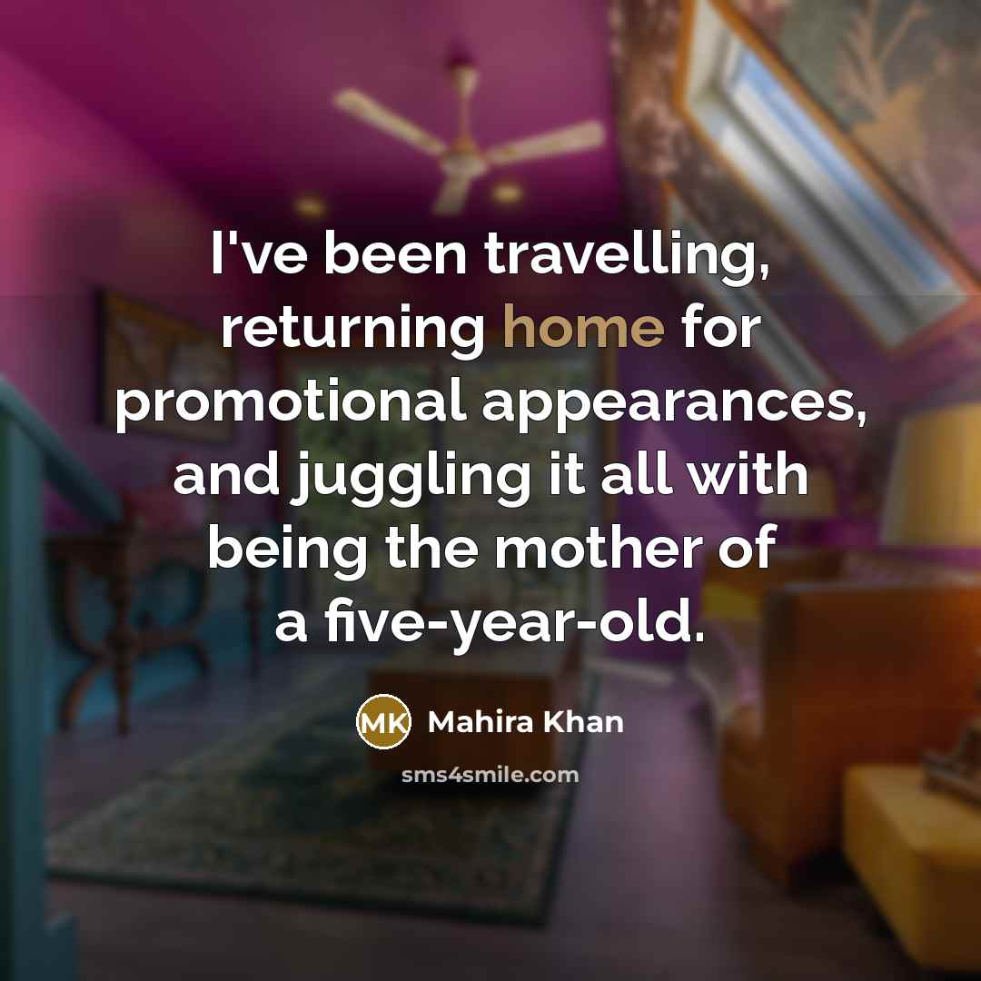 “I've been travelling, returning home for promotional appearances, and juggling it all with being the mother of a five-year-old.” quote by Mahira Khan