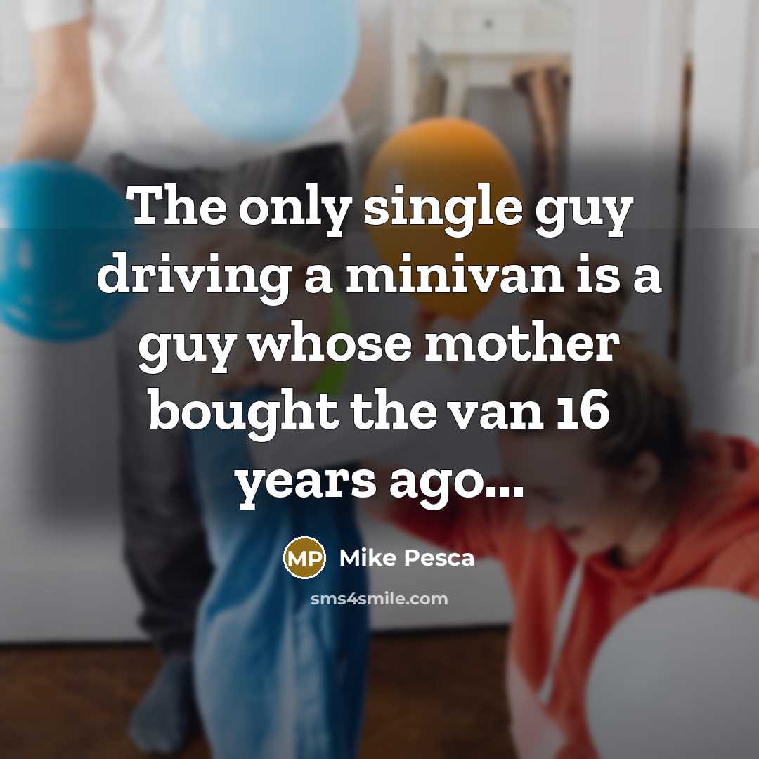 “The only single guy driving a minivan is a guy whose mother bought the van 16 years ago...” quote by Mike Pesca