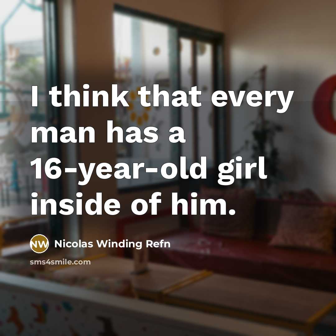 “I think that every man has a 16-year-old girl inside of him.” quote by Nicolas Winding Refn