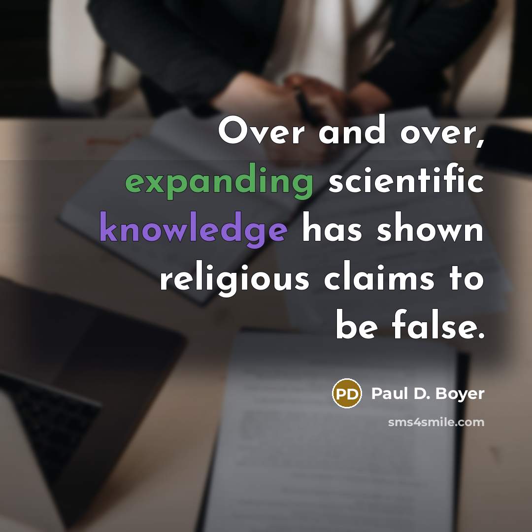 “Over and over, expanding scientific knowledge has shown religious claims to be false.” quote by Paul D. Boyer