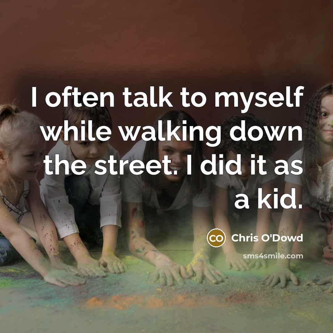 “I often talk to myself while walking down the street. I did it as a kid.” quote by Chris O'Dowd