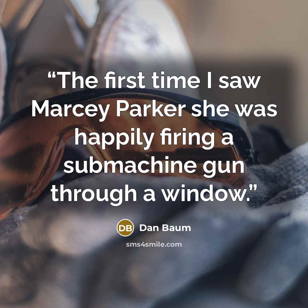 “The first time I saw Marcey Parker she was happily firing a submachine gun through a window.” quote by Dan Baum