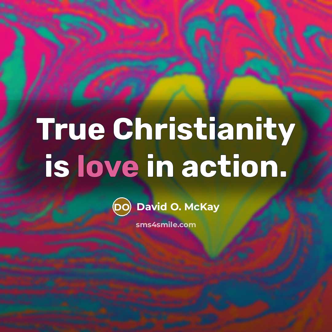 “True Christianity is love in action.” quote by David O. McKay