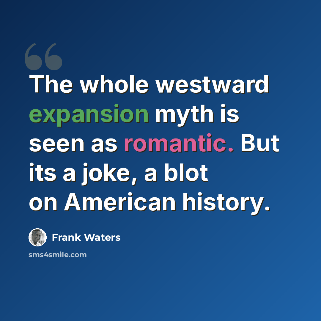 “The whole westward expansion myth is seen as romantic. But its a joke, a blot on American history.” quote by Frank Waters