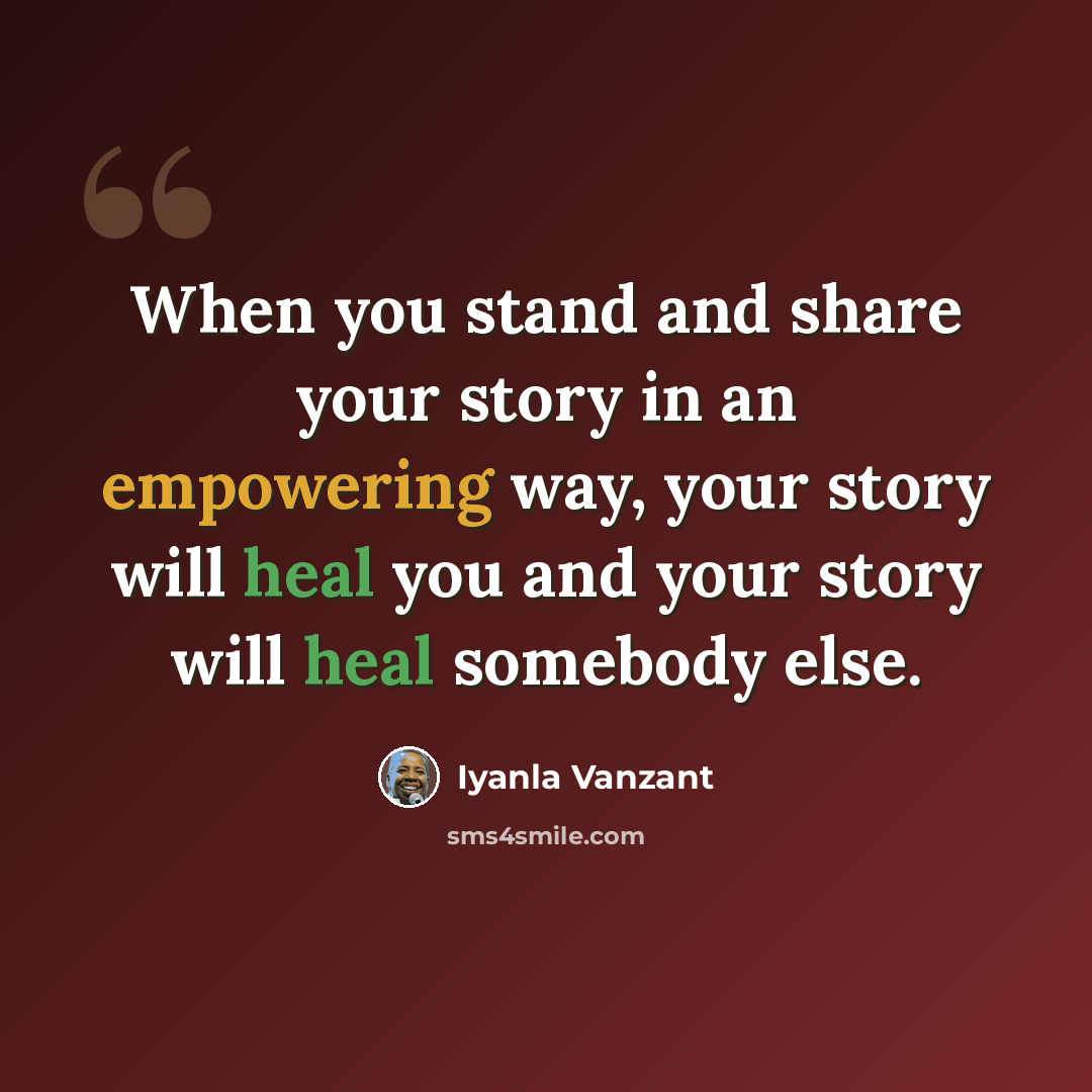 “When you stand and share your story in an empowering way, your story will heal you and your story will heal somebody else.” quote by Iyanla Vanzant