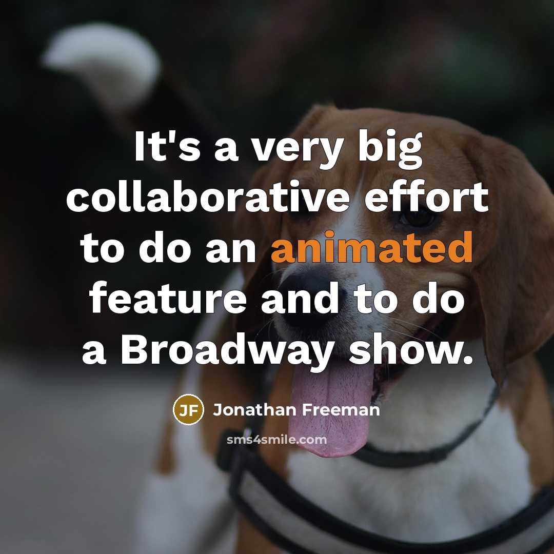 “It's a very big collaborative effort to do an animated feature and to do a Broadway show.” quote by Jonathan Freeman