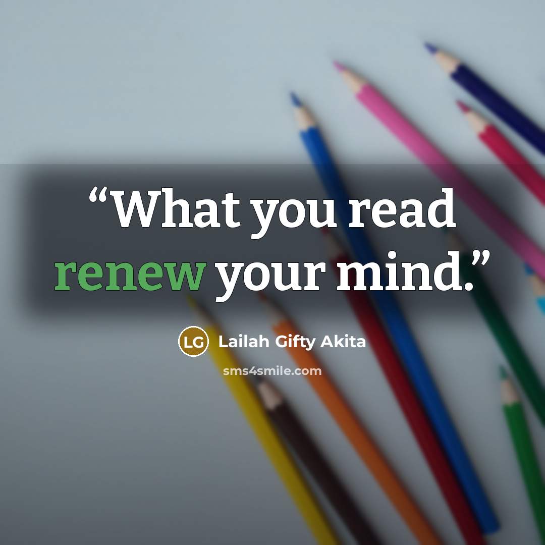 “What you read renew your mind.” quote by Lailah Gifty Akita