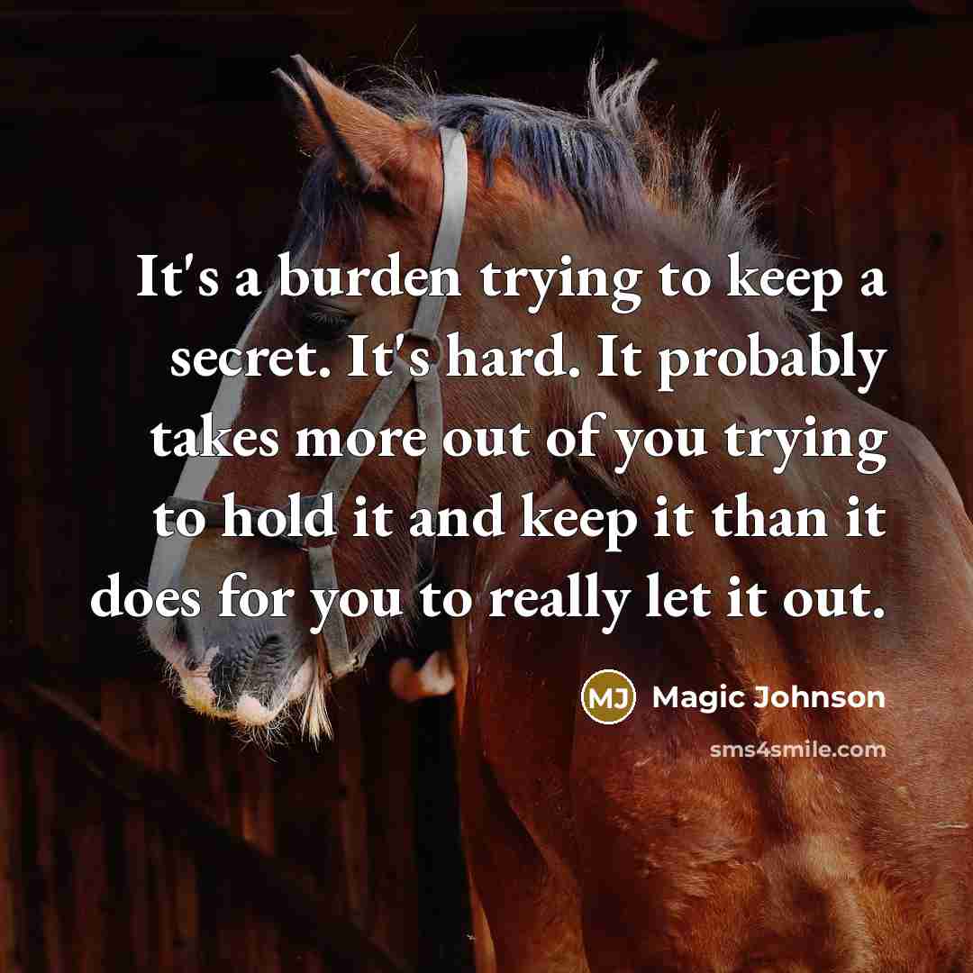 “It's a burden trying to keep a secret. It's hard. It probably takes more out of you trying to hold it and keep it than it does for you to really let it out.” quote by Magic Johnson