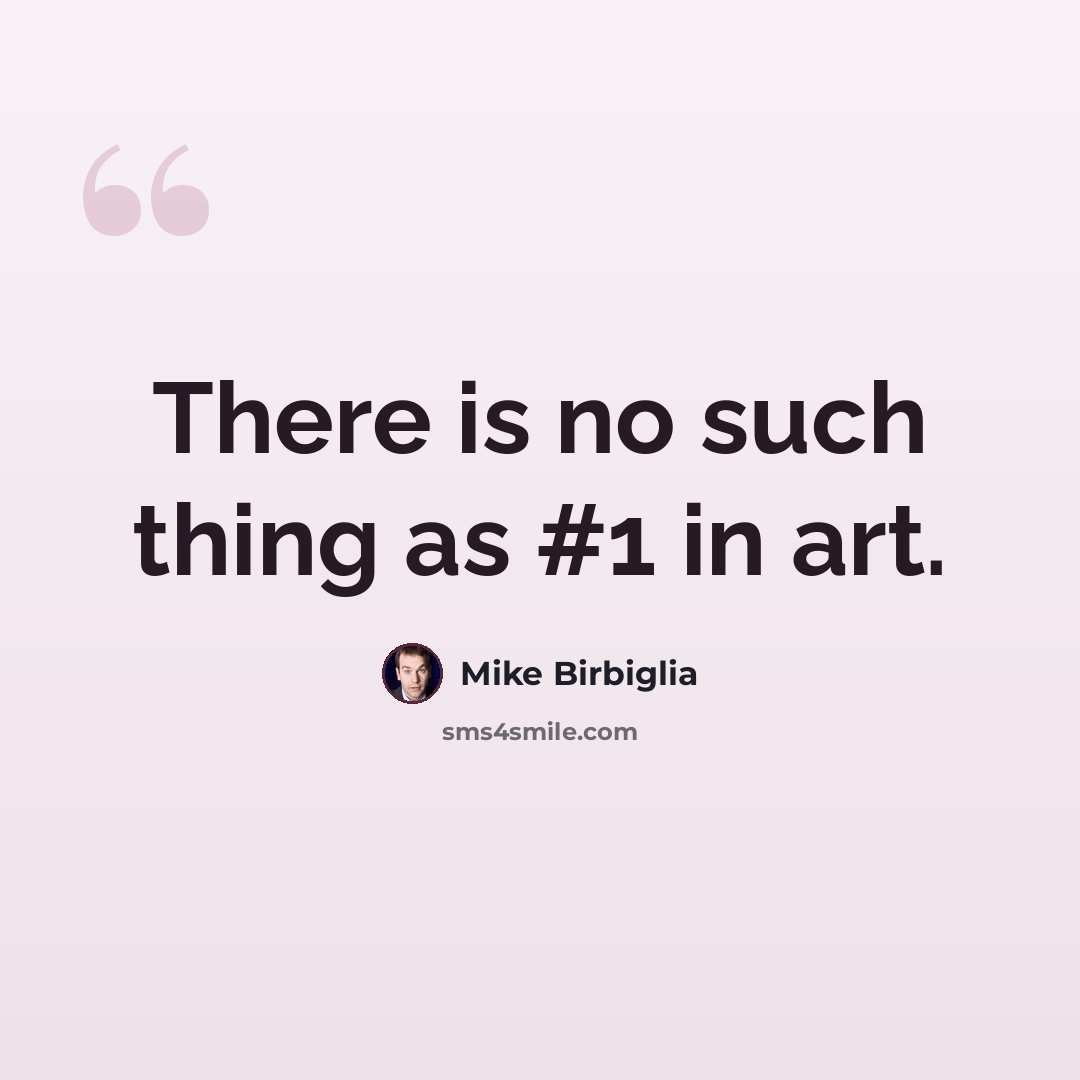 “There is no such thing as #1 in art.” quote by Mike Birbiglia