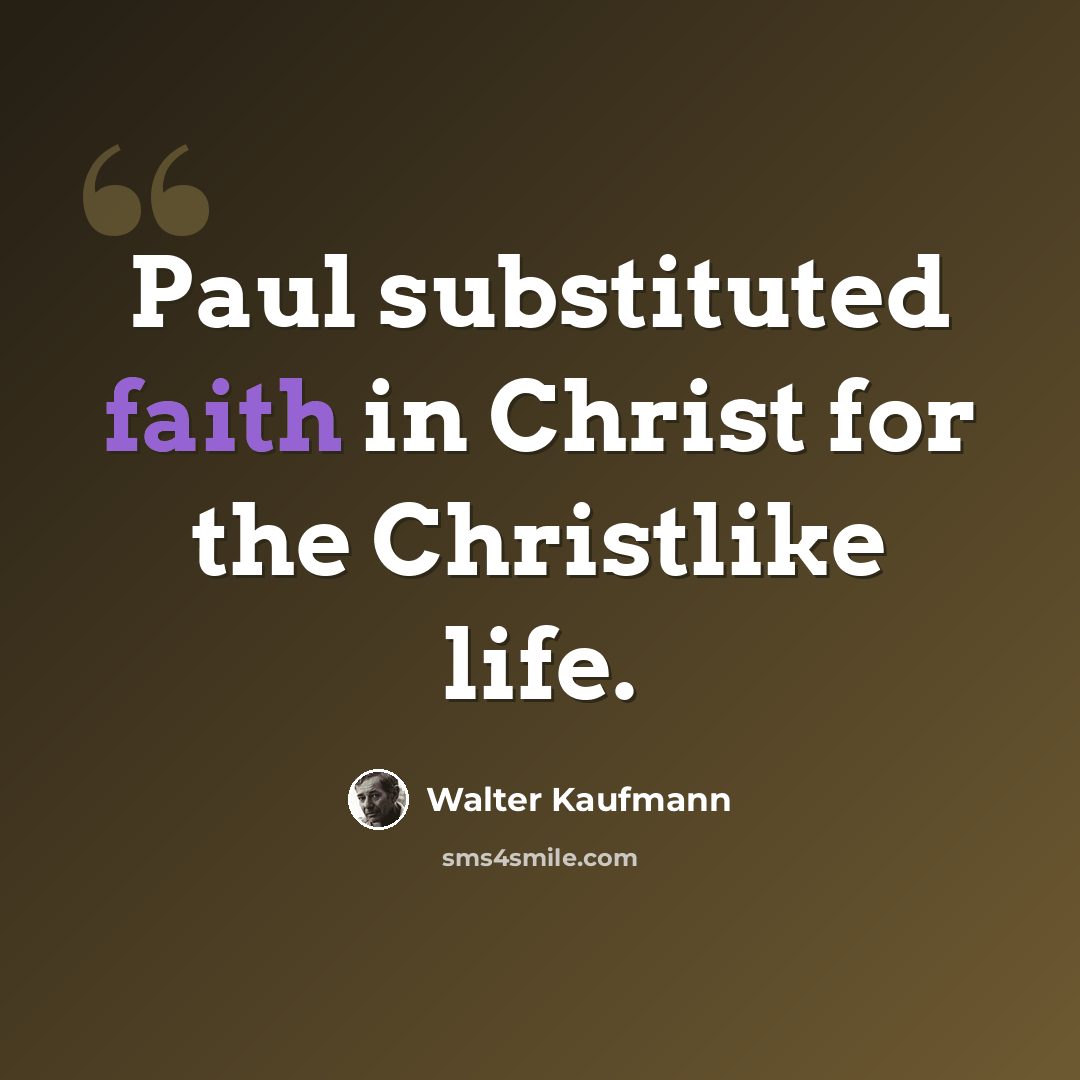 “Paul substituted faith in Christ for the Christlike life.” quote by Walter Kaufmann