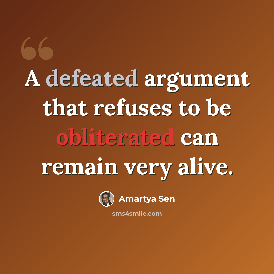 “A defeated argument that refuses to be obliterated can remain very alive.” quote by Amartya Sen