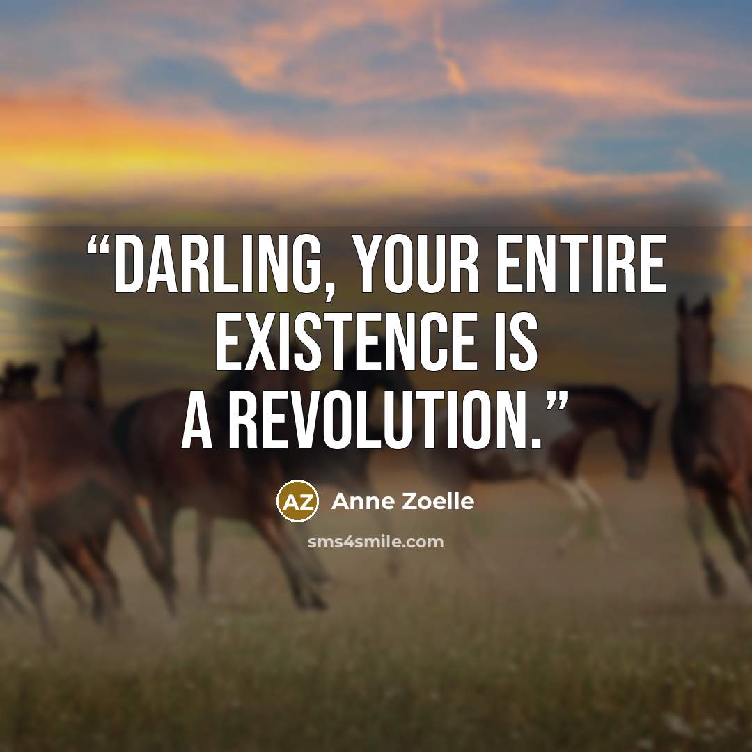 “Darling, your entire existence is a revolution.” quote by Anne Zoelle